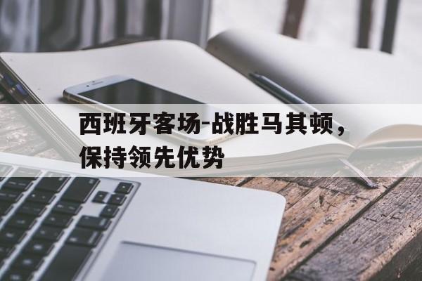 西班牙客场-战胜马其顿，保持领先优势的简单介绍